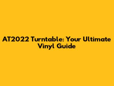 AT2022 Turntable: Your Ultimate Vinyl Guide