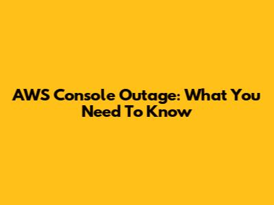 AWS Console Outage: What You Need To Know