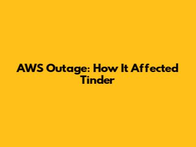 AWS Outage: How It Affected Tinder