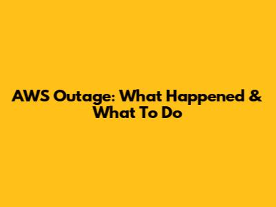 AWS Outage: What Happened & What To Do