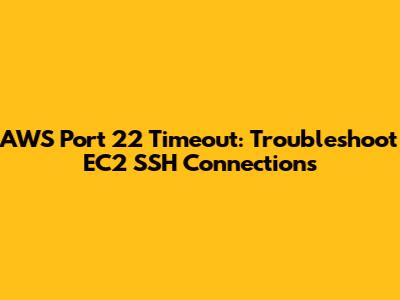 AWS Port 22 Timeout: Troubleshoot EC2 SSH Connections