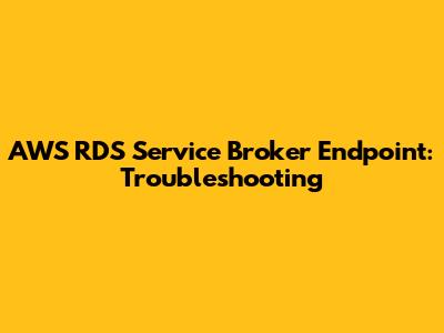 AWS RDS Service Broker Endpoint: Troubleshooting