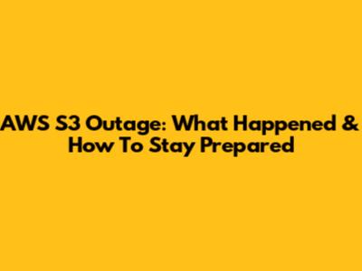 AWS S3 Outage: What Happened & How To Stay Prepared