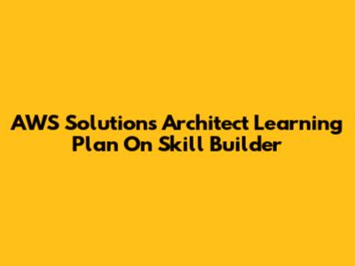 AWS Solutions Architect Learning Plan On Skill Builder