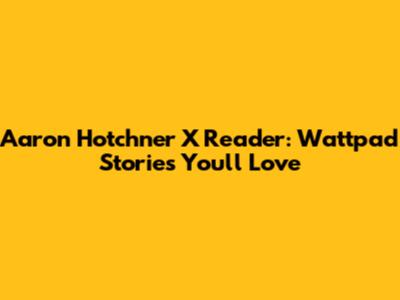 Aaron Hotchner X Reader: Wattpad Stories You'll Love
