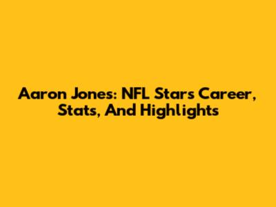 Aaron Jones: NFL Star's Career, Stats, And Highlights