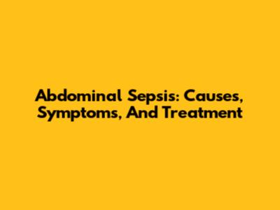 Abdominal Sepsis: Causes, Symptoms, And Treatment