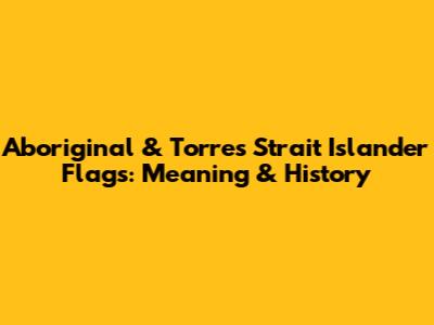 Aboriginal & Torres Strait Islander Flags: Meaning & History