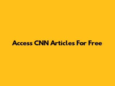 Access CNN Articles For Free