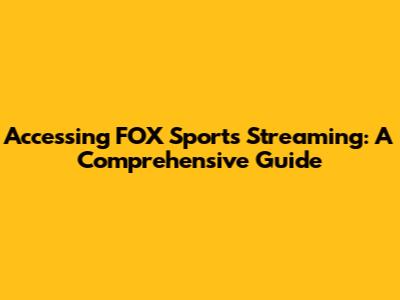 Accessing FOX Sports Streaming: A Comprehensive Guide