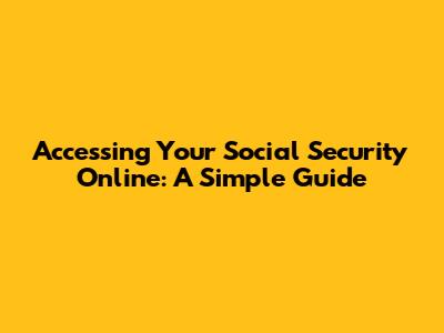 Accessing Your Social Security Online: A Simple Guide