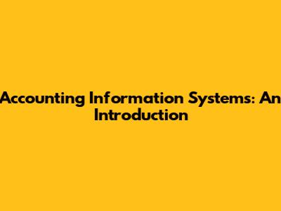 Accounting Information Systems: An Introduction