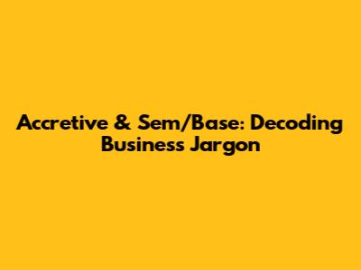 Accretive & Sem/Base: Decoding Business Jargon