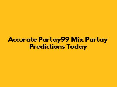 Accurate Parlay99 Mix Parlay Predictions Today