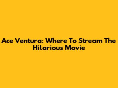Ace Ventura: Where To Stream The Hilarious Movie