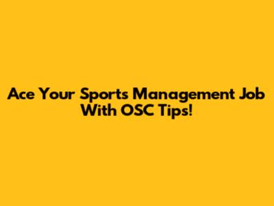 Ace Your Sports Management Job With OSC Tips!