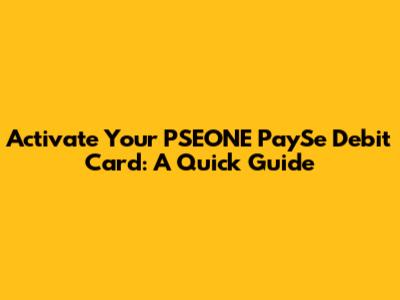 Activate Your PSEONE PaySe Debit Card: A Quick Guide