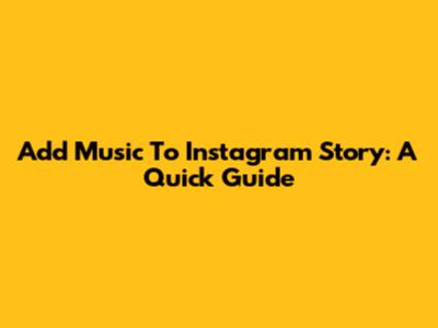 Add Music To Instagram Story: A Quick Guide