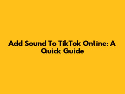 Add Sound To TikTok Online: A Quick Guide