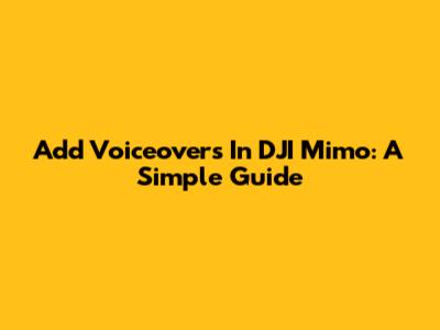 Add Voiceovers In DJI Mimo: A Simple Guide