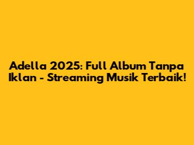 Adella 2025: Full Album Tanpa Iklan - Streaming Musik Terbaik!