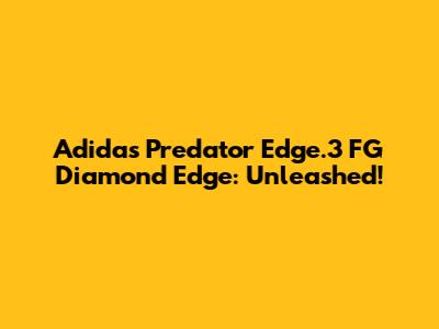 Adidas Predator Edge.3 FG Diamond Edge: Unleashed!