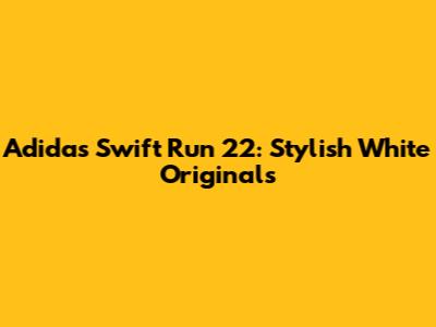 Adidas Swift Run 22: Stylish White Originals