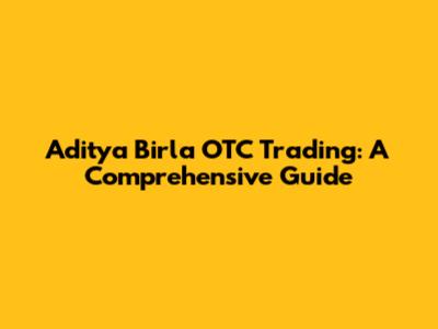 Aditya Birla OTC Trading: A Comprehensive Guide