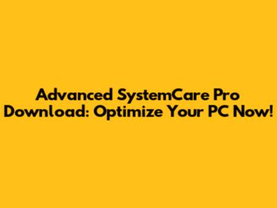 Advanced SystemCare Pro Download: Optimize Your PC Now!