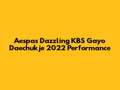 Aespa's Dazzling KBS Gayo Daechukje 2022 Performance