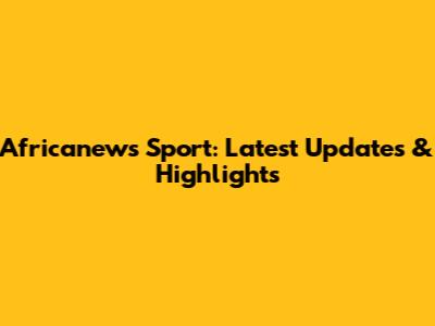 Africanews Sport: Latest Updates & Highlights