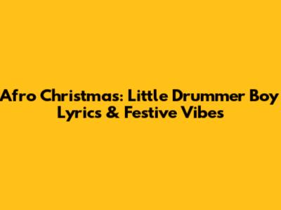 Afro Christmas: Little Drummer Boy Lyrics & Festive Vibes