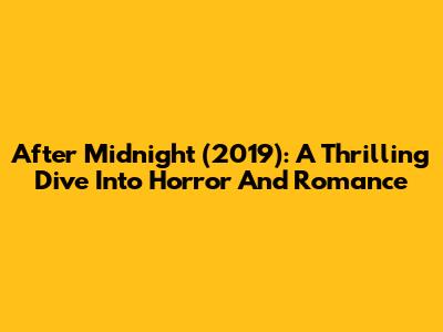 After Midnight (2019): A Thrilling Dive Into Horror And Romance