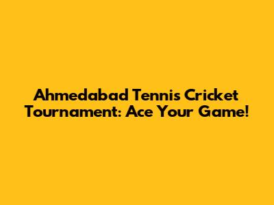 Ahmedabad Tennis Cricket Tournament: Ace Your Game!