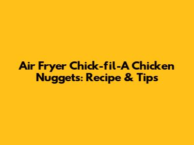 Air Fryer Chick-fil-A Chicken Nuggets: Recipe & Tips
