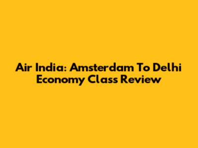 Air India: Amsterdam To Delhi Economy Class Review