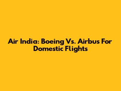 Air India: Boeing Vs. Airbus For Domestic Flights