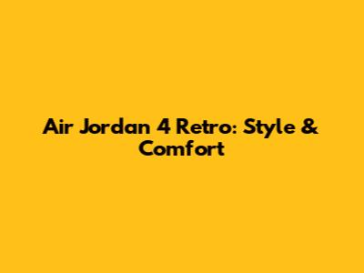 Air Jordan 4 Retro: Style & Comfort