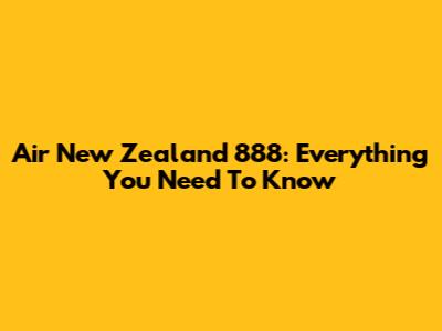 Air New Zealand 888: Everything You Need To Know
