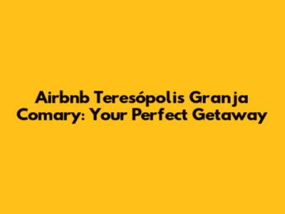Airbnb Teresópolis Granja Comary: Your Perfect Getaway