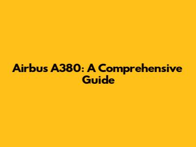 Airbus A380: A Comprehensive Guide