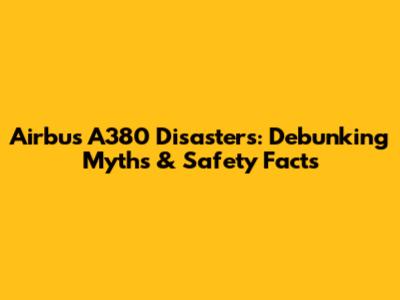 Airbus A380 Disasters: Debunking Myths & Safety Facts