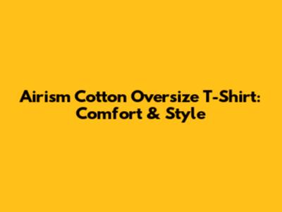 Airism Cotton Oversize T-Shirt: Comfort & Style