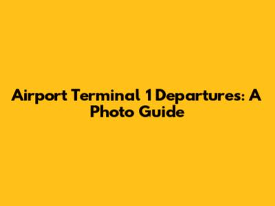 Airport Terminal 1 Departures: A Photo Guide