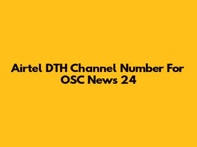 Airtel DTH Channel Number For OSC News 24
