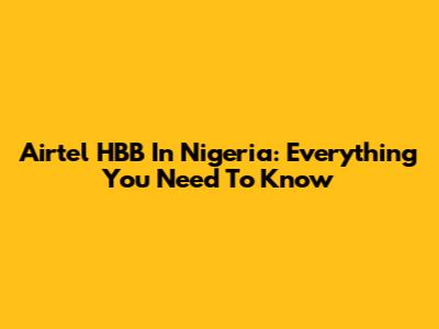 Airtel HBB In Nigeria: Everything You Need To Know