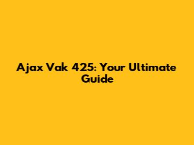 Ajax Vak 425: Your Ultimate Guide