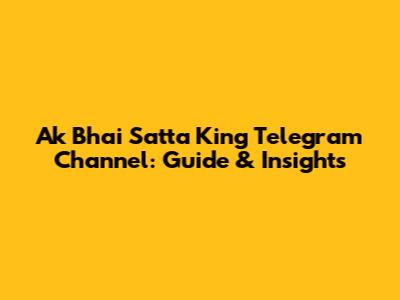 Ak Bhai Satta King Telegram Channel: Guide & Insights
