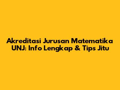 Akreditasi Jurusan Matematika UNJ: Info Lengkap & Tips Jitu