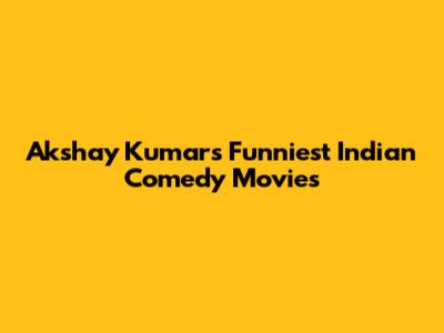 Akshay Kumar's Funniest Indian Comedy Movies